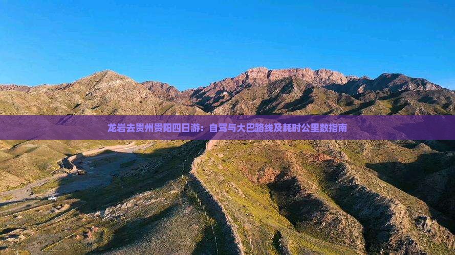 龙岩去贵州贵阳四日游：自驾与大巴路线及耗时公里数指南