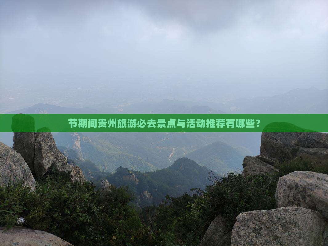 节期间贵州旅游必去景点与活动推荐有哪些？