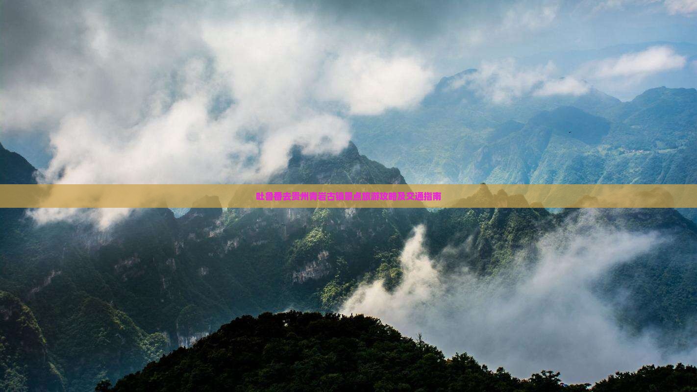 吐鲁番去贵州青岩古镇景点旅游攻略及交通指南