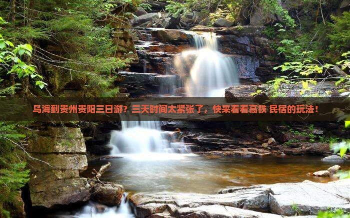 乌海到贵州贵阳三日游？三天时间太紧张了，快来看看高铁+民宿的玩法！