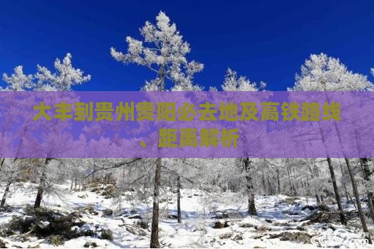 大丰到贵州贵阳必去地及高铁路线、距离解析