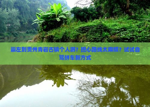 崇左到贵州青岩古镇个人游？担心路线太麻烦？试试自驾拼车新方式