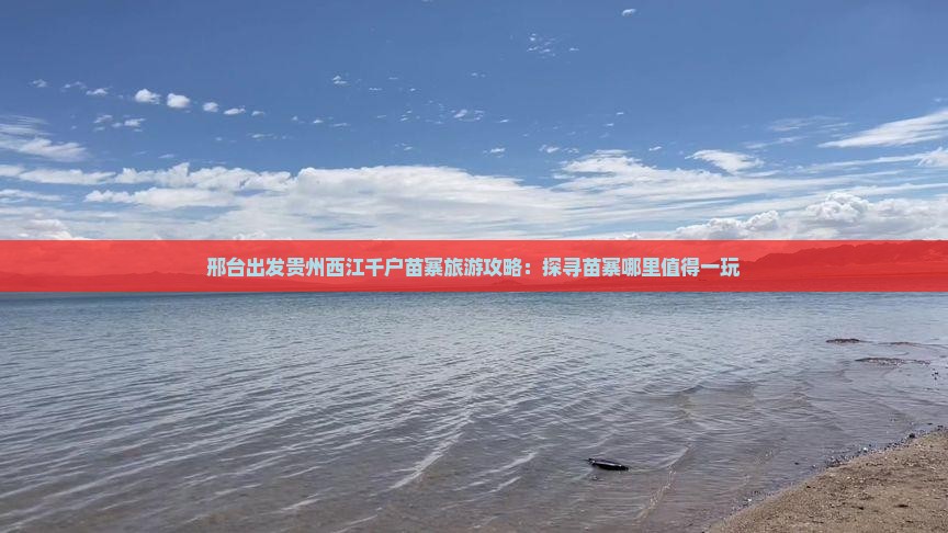 邢台出发贵州西江千户苗寨旅游攻略：探寻苗寨哪里值得一玩