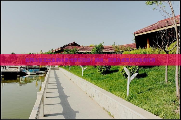 如何从张北出发前往贵州贵阳旅游？路线、交通方式及旅游攻略详解