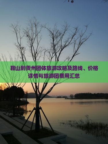 鞍山到贵州团体旅游攻略及路线、价格详情与旅游团费用汇总