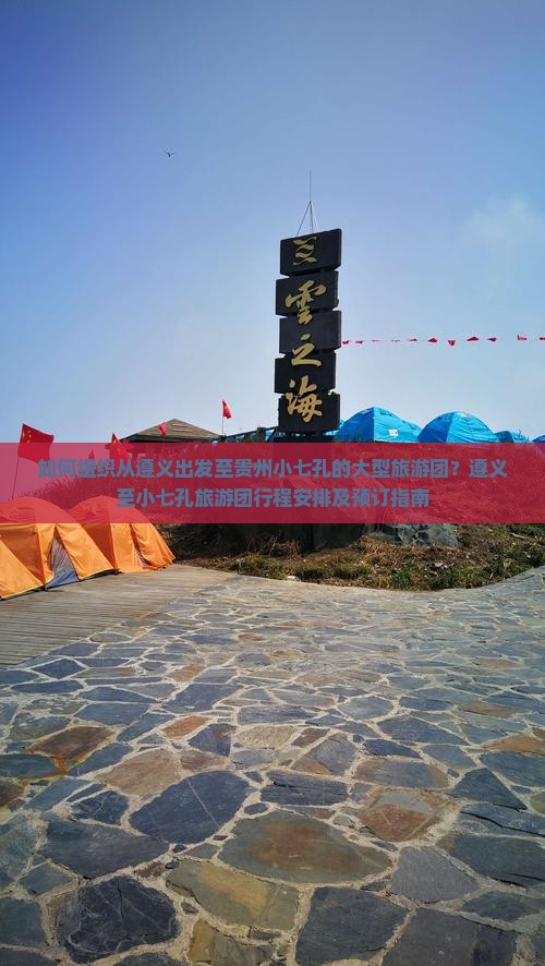 如何组织从遵义出发至贵州小七孔的大型旅游团？遵义至小七孔旅游团行程安排及预订指南