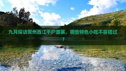 九月探访贵州西江千户苗寨，哪些特色小吃不容错过？