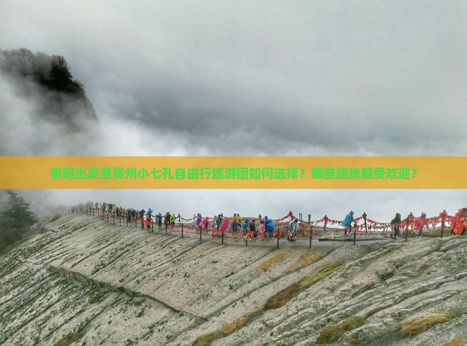 衡阳出发至贵州小七孔自由行旅游团如何选择？哪些路线最受欢迎？