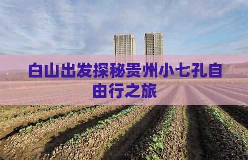白山出发探秘贵州小七孔自由行之旅