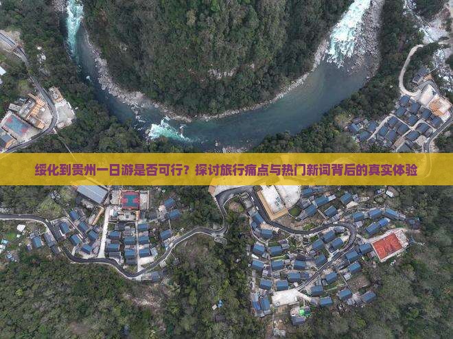 绥化到贵州一日游是否可行？探讨旅行痛点与热门新词背后的真实体验