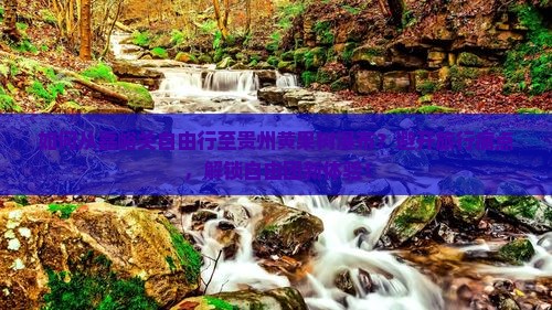 如何从嘉峪关自由行至贵州黄果树瀑布？避开旅行痛点，解锁自由团新体验！