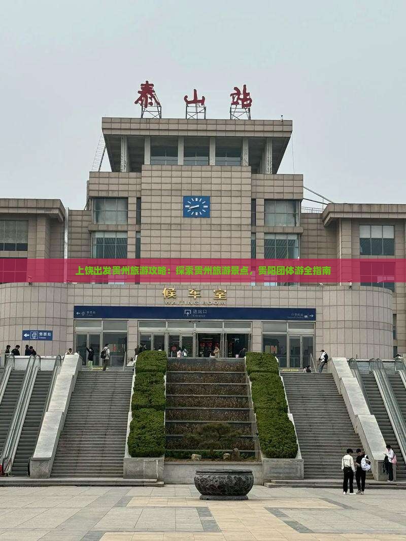 上饶出发贵州旅游攻略：探索贵州旅游景点，贵阳团体游全指南