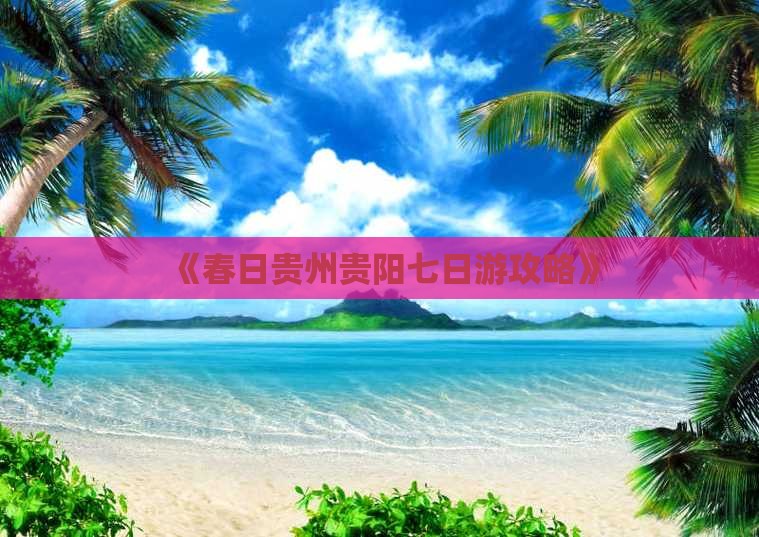 《春日贵州贵阳七日游攻略》