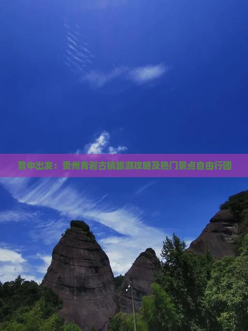 晋中出发：贵州青岩古镇旅游攻略及热门景点自由行团