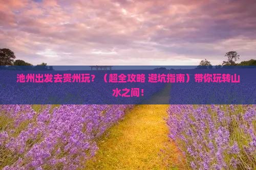 池州到贵州哪里玩 池州到贵州哪里玩