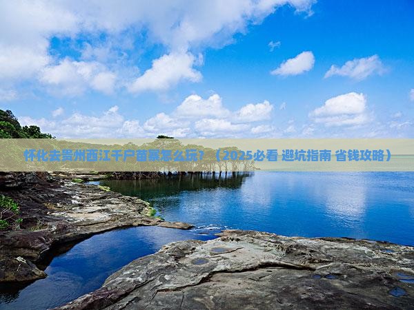 怀化去贵州西江千户苗寨哪里玩