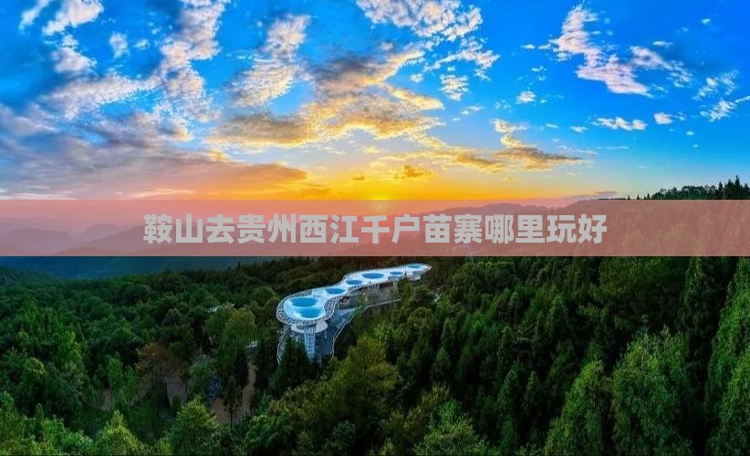 鞍山去贵州西江千户苗寨哪里玩