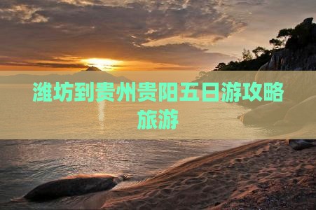 潍坊到贵州贵阳五日游