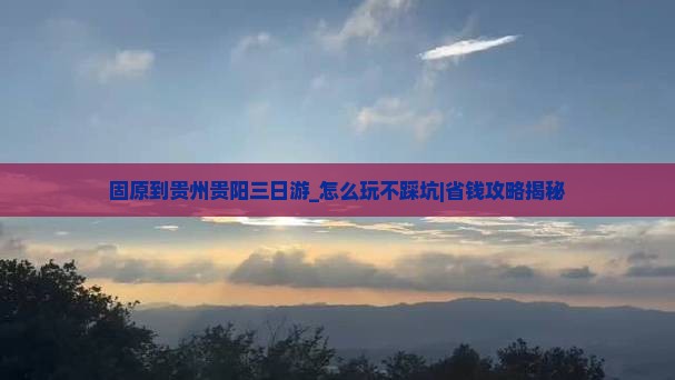 固原到贵州贵阳三日游