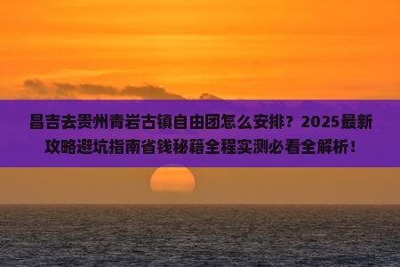 昌吉去贵州青岩古镇自由团