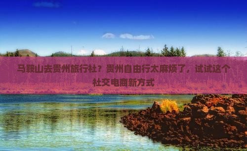 马鞍山去贵州旅行社