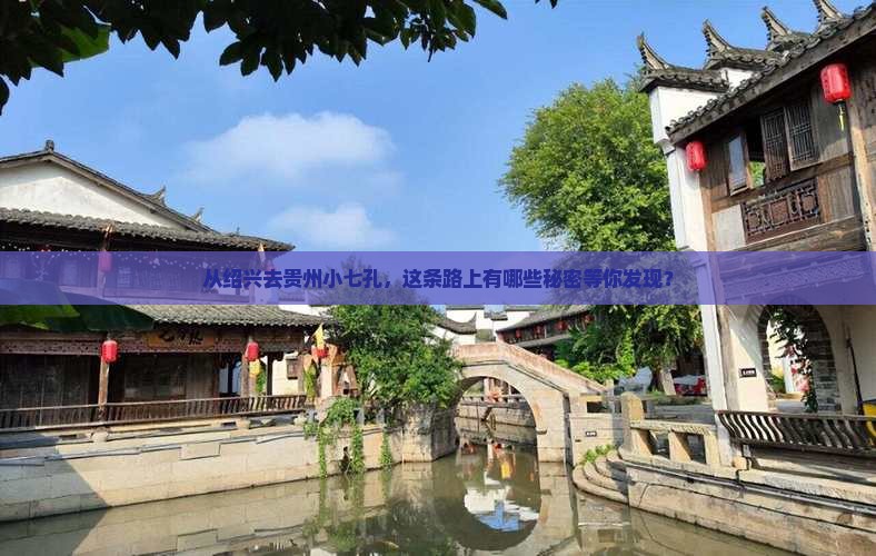 绍兴到贵州小七孔哪里玩