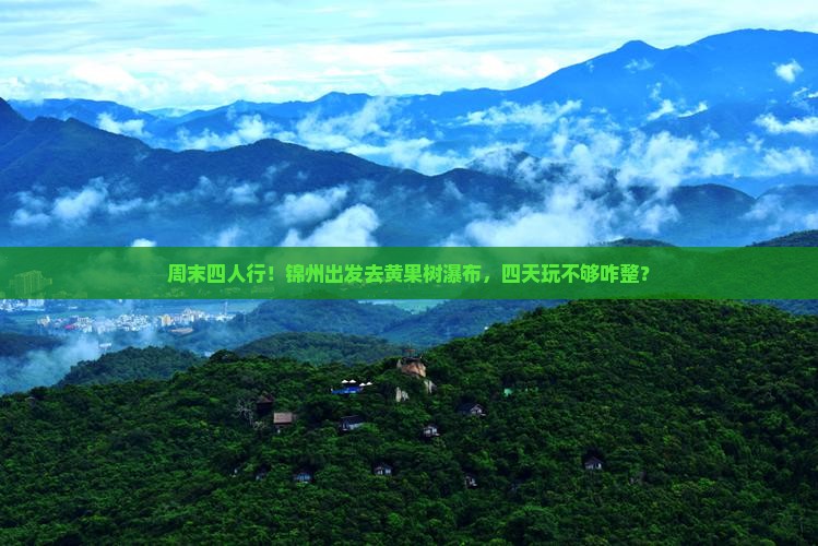 锦州到贵州黄果树瀑布四日游