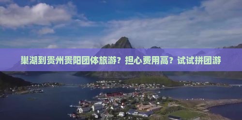 巢湖到贵州贵阳团体旅游
