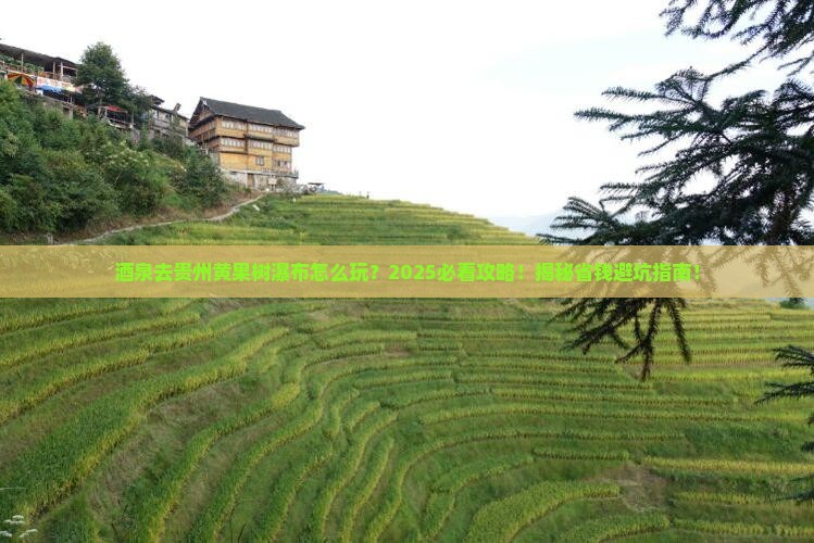 酒泉去贵州黄果树瀑布必去地