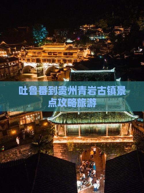 吐鲁番到贵州青岩古镇团体旅游