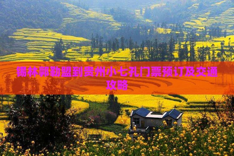 锡林郭勒盟到贵州小七孔门票预订及交通攻略