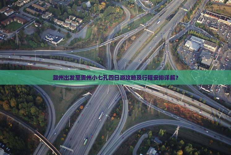 滁州出发至贵州小七孔四日游攻略及行程安排详解？