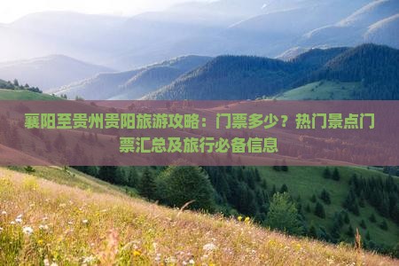 襄阳至贵州贵阳旅游攻略：门票多少？热门景点门票汇总及旅行必备信息