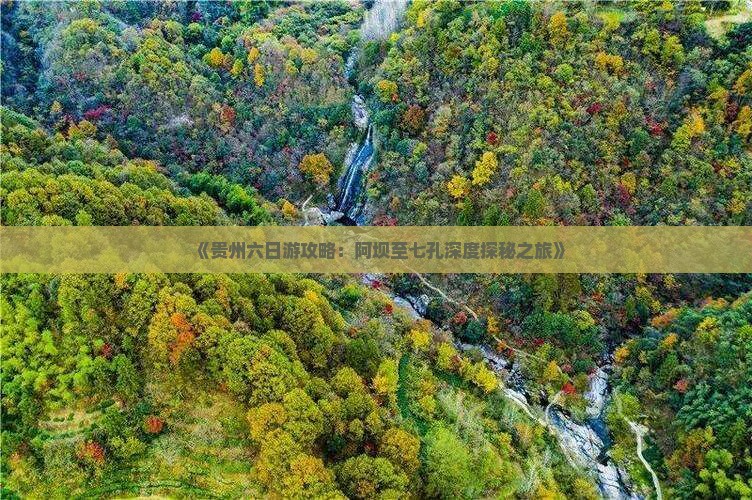 《贵州六日游攻略：阿坝至七孔深度探秘之旅》