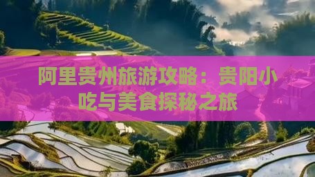 阿里贵州旅游攻略：贵阳小吃与美食探秘之旅