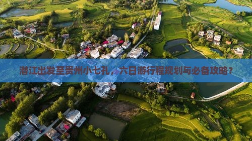 潜江出发至贵州小七孔，六日游行程规划与必备攻略？