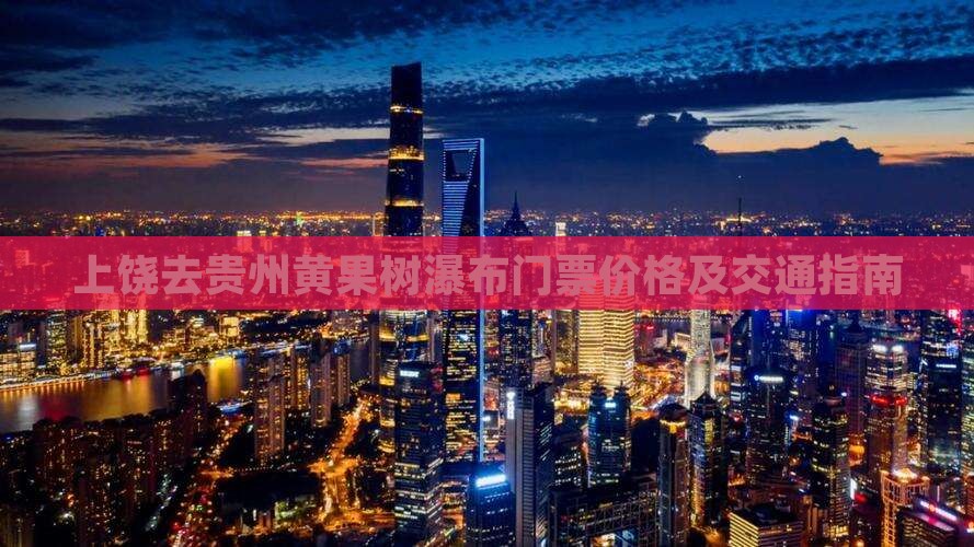 上饶去贵州黄果树瀑布门票价格及交通指南