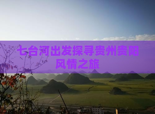 七台河出发探寻贵州贵阳风情之旅