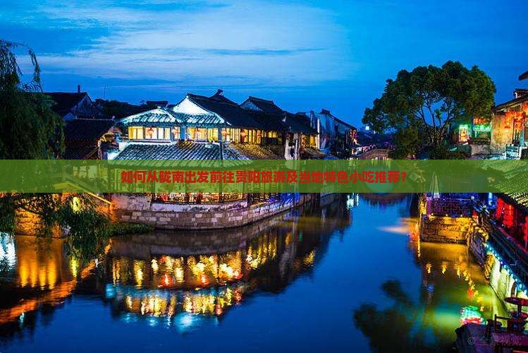如何从陇南出发前往贵阳旅游及当地特色小吃推荐？