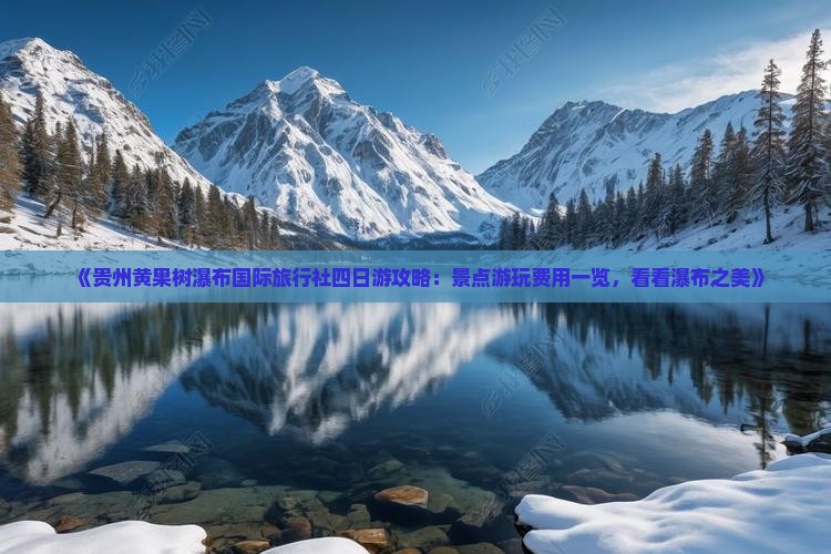 《贵州黄果树瀑布国际旅行社四日游攻略：景点游玩费用一览，看看瀑布之美》