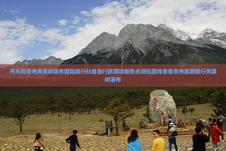 丹东到贵州黄果树瀑布国际旅行社自由行旅游攻略景点游玩路线看看贵州旅游旅行黄果树瀑布