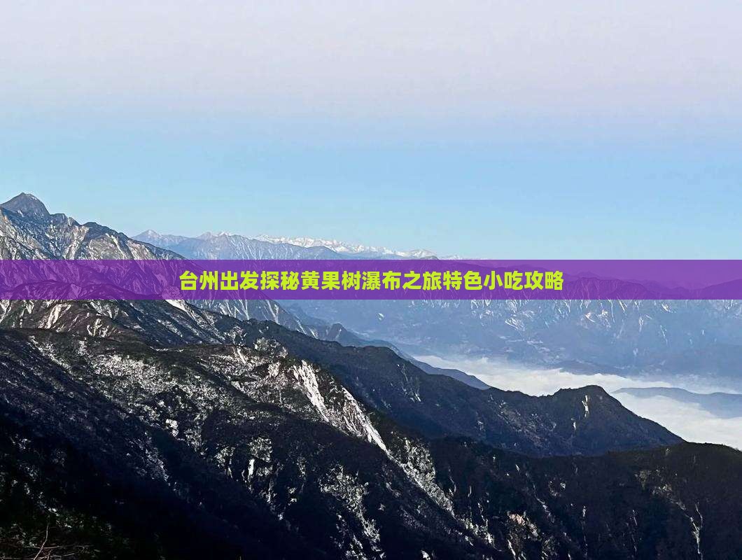 台州出发探秘黄果树瀑布之旅特色小吃攻略