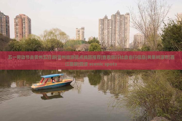 五一劳动节去贵州五日游|贵州旅游景点线路推荐|查看旅行社自由行信息|黄果树瀑布|西江苗寨|荔波 scenic spots