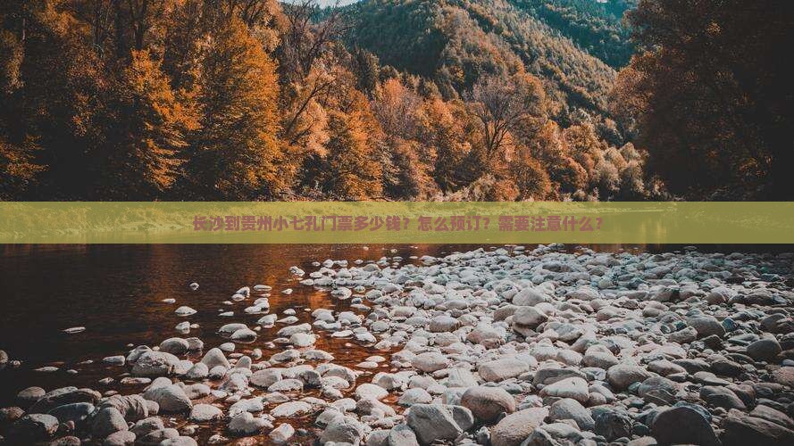 长沙到贵州小七孔门票多少钱？怎么预订？需要注意什么？