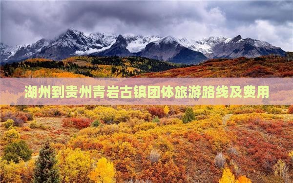 湖州到贵州青岩古镇团体旅游路线及费用