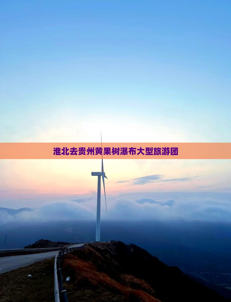 淮北去贵州黄果树瀑布大型旅游团
