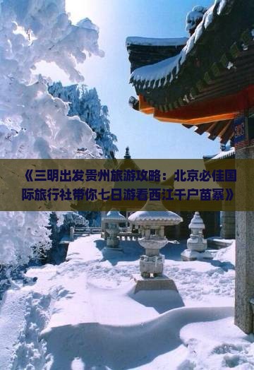 《三明出发贵州旅游攻略：北京必佳国际旅行社带你七日游看西江千户苗寨》