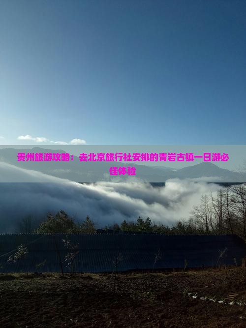 贵州旅游攻略：去北京旅行社安排的青岩古镇一日游必佳体验