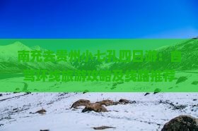 南充去贵州小七孔四日游：自驾环线旅游攻略及线路推荐