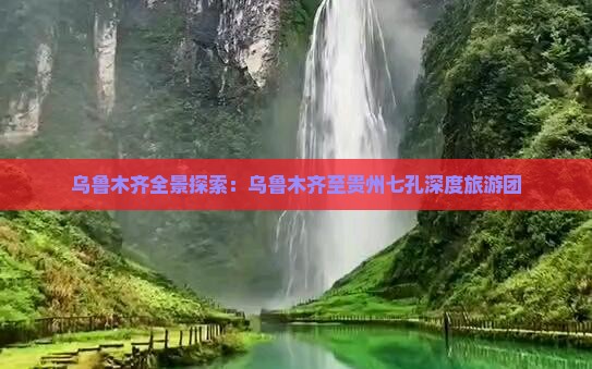 乌鲁木齐全景探索：乌鲁木齐至贵州七孔深度旅游团